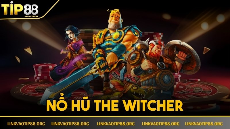 Nổ Hũ The Witcher Là Gì Và Kinh Nghiệm Chơi Là Thắng